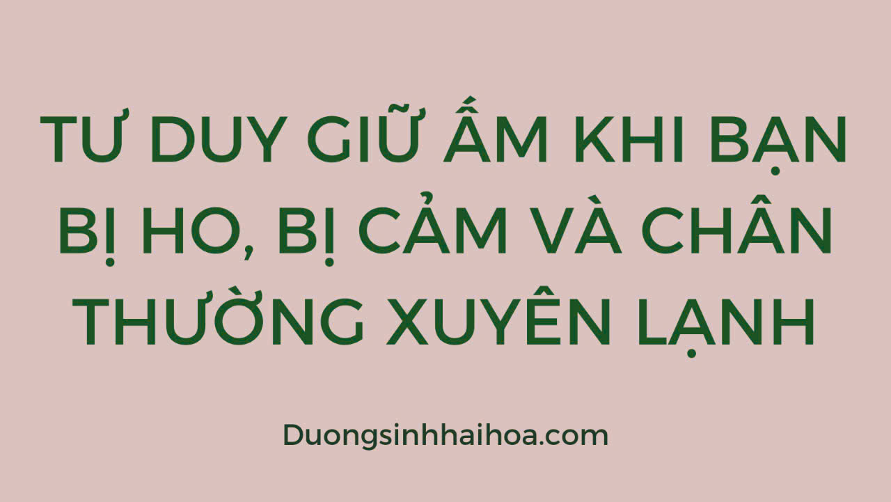 TƯ DUY GIỮ ẤM KHI BẠN BỊ HO, BỊ CẢM VÀ CHÂN THƯỜNG XUYÊN LẠNH
