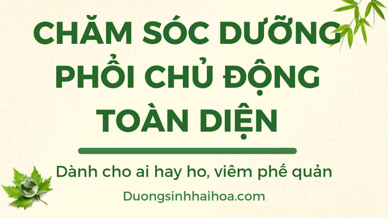 CHĂM SÓC DƯỠNG PHỔI CHỦ ĐỘNG TOÀN DIỆN ( DÀNH CHO AI HAY HO, VIÊM PHẾ QUẢN )