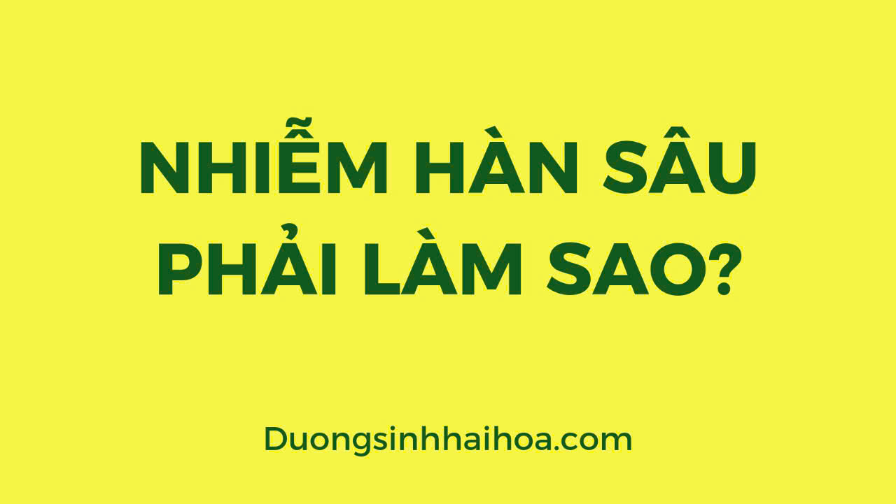 NHIỄM HÀN SÂU PHẢI LÀM SAO?