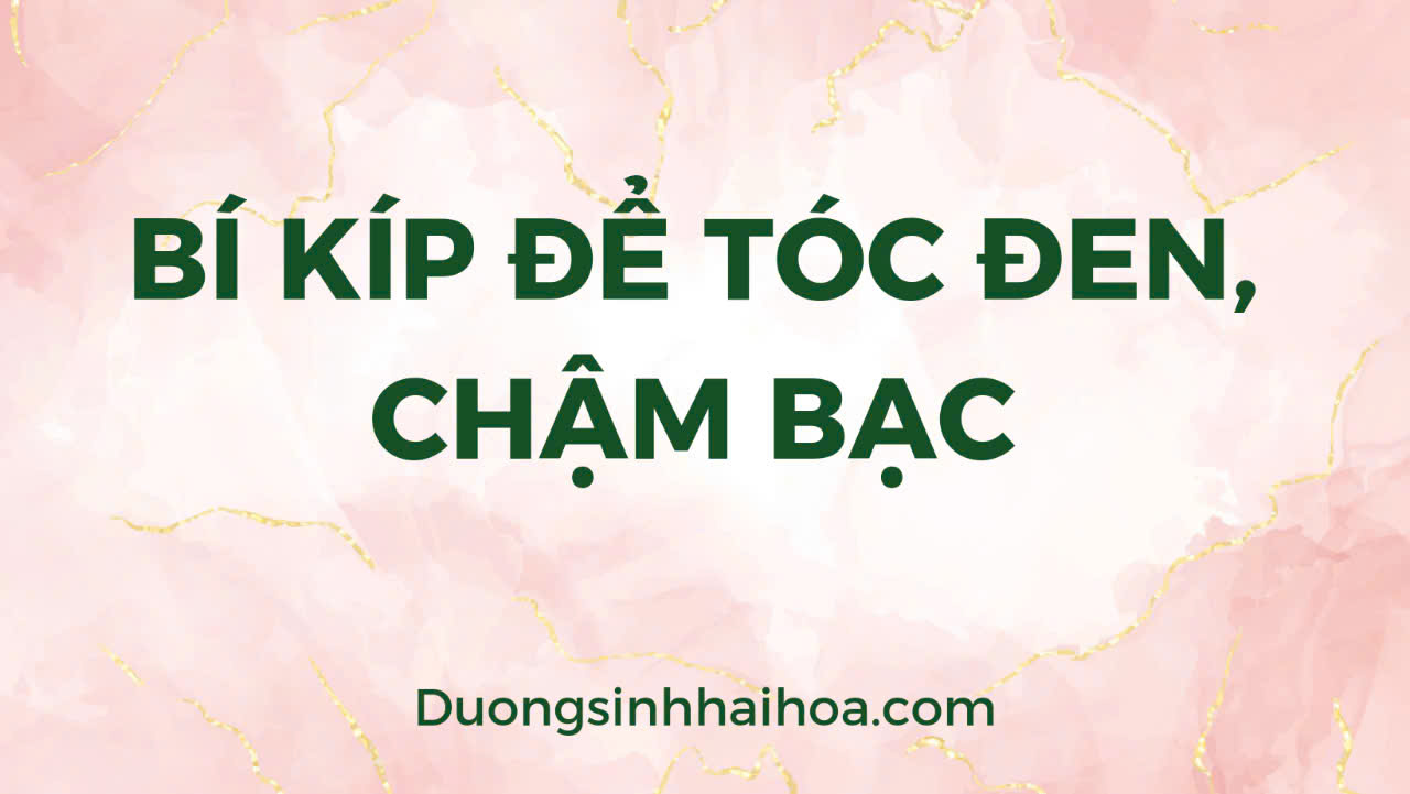 BÍ KÍP ĐỂ TÓC ĐEN, CHẬM BẠC