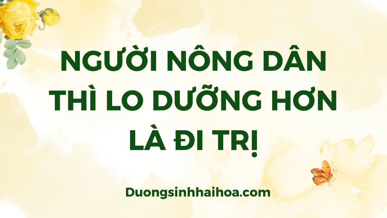 NGƯỜI NÔNG DÂN THÌ LO DƯỠNG HƠN LÀ ĐI TRỊ