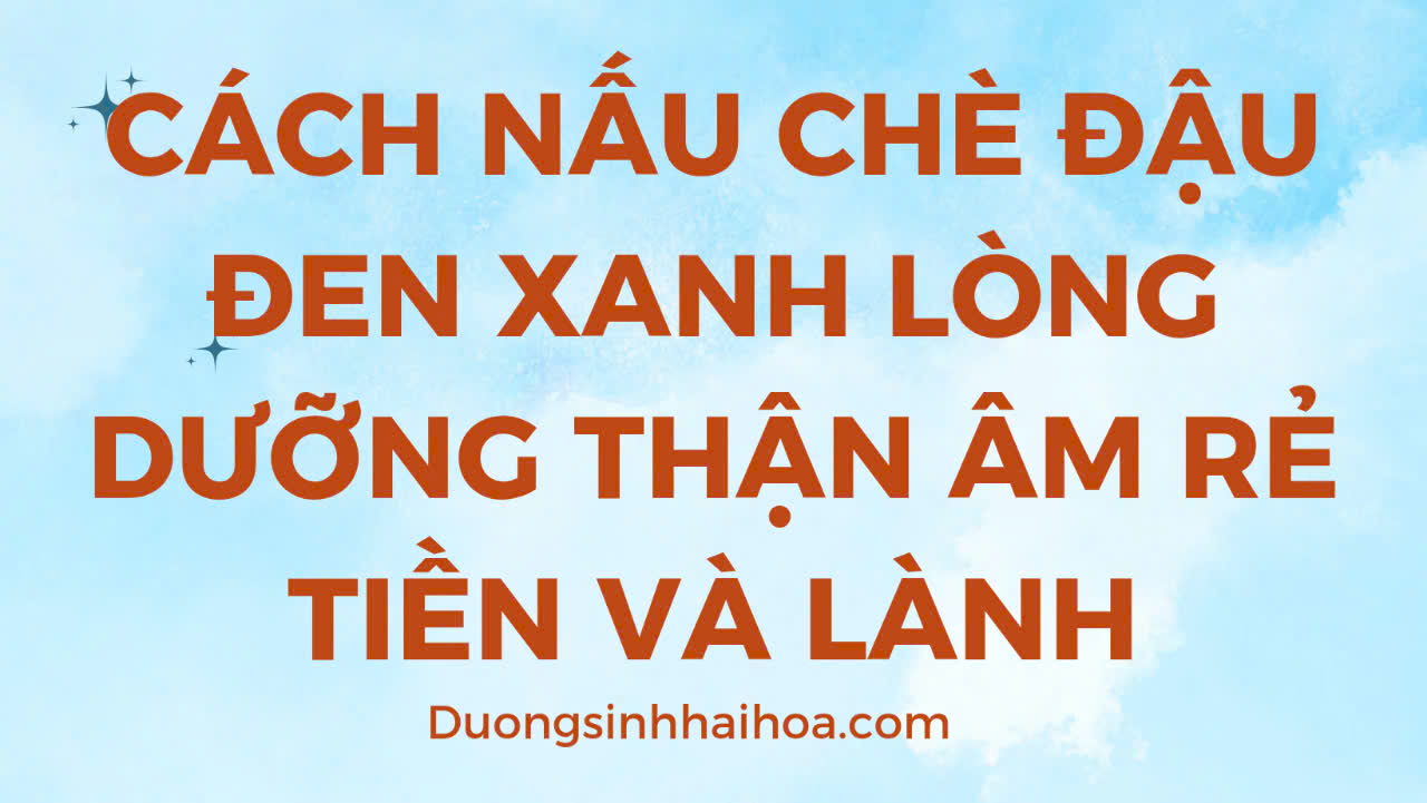 CÁCH NẤU CHÈ ĐẬU ĐEN XANH LÒNG DƯỠNG THẬN ÂM RẺ TIỀN VÀ LÀNH