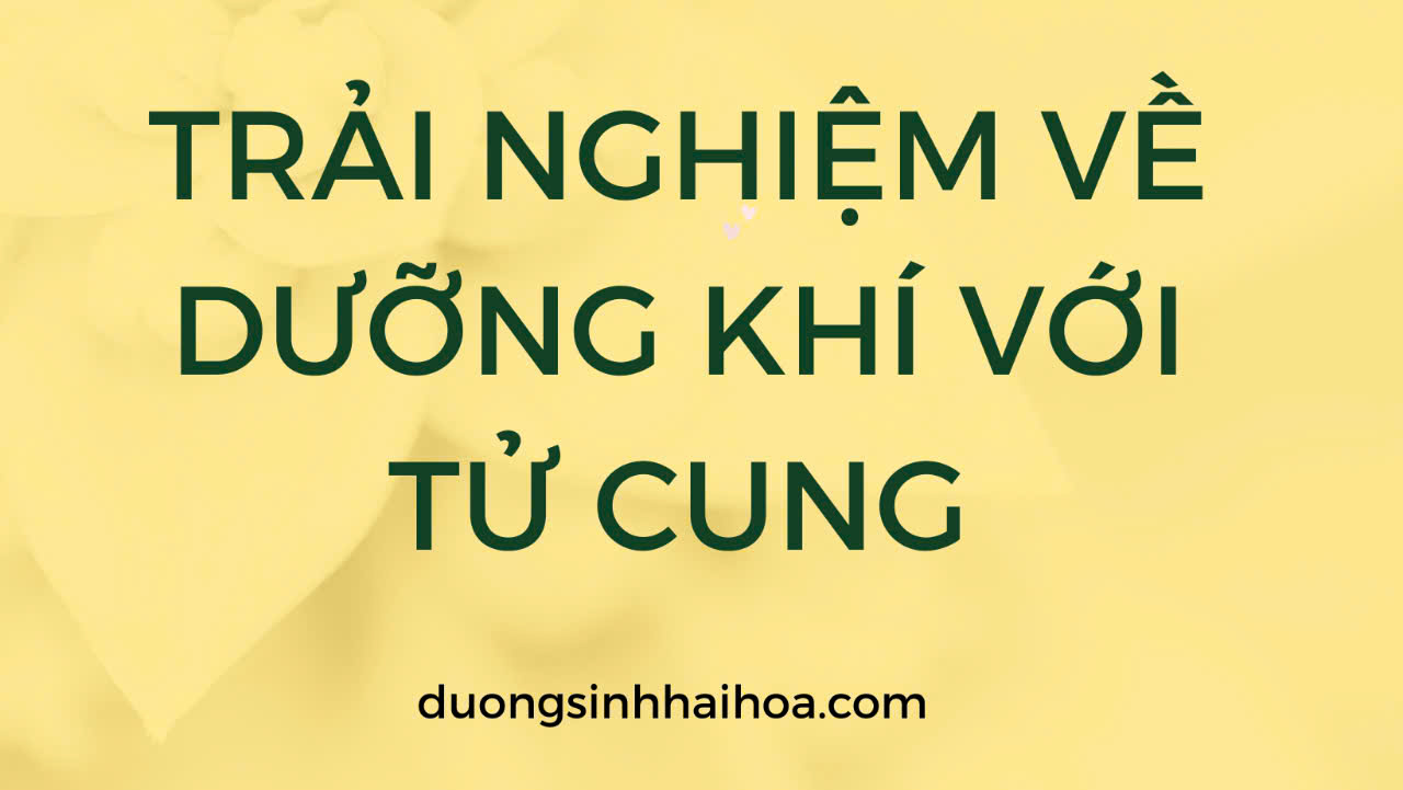 TRẢI NGHIỆM VỀ DƯỠNG KHÍ VỚI TỬ CUNG