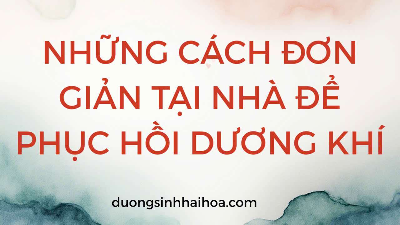 NHỮNG CÁCH ĐƠN GIẢN TẠI NHÀ ĐỂ PHỤC HỒI DƯƠNG KHÍ !