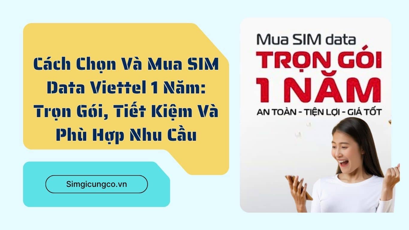 Cách Chọn Và Mua SIM Data Viettel 1 Năm Tại Simgicungco.vn