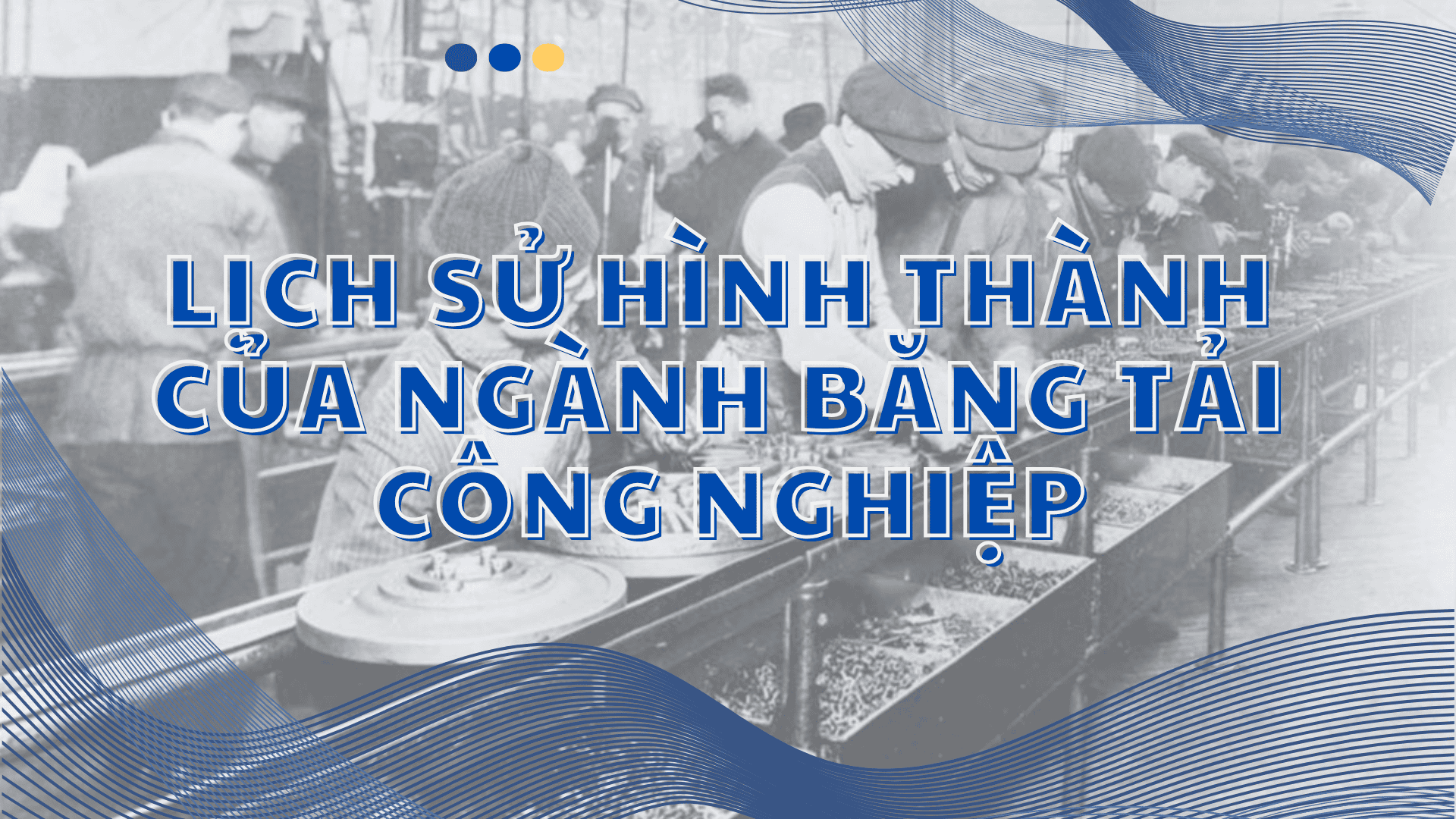 Lịch sử hình thành của ngành băng tải công nghiệp