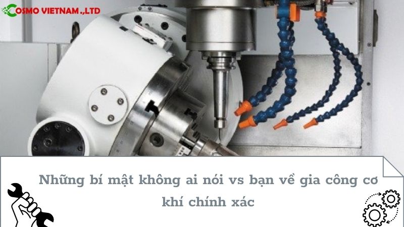 Những bí mật không ai nói vs bạn về gia công cơ khí chính xác