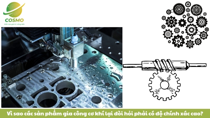 Vì sao các sản phẩm gia công cơ khí lại đòi hỏi phải có độ chính xác cao?