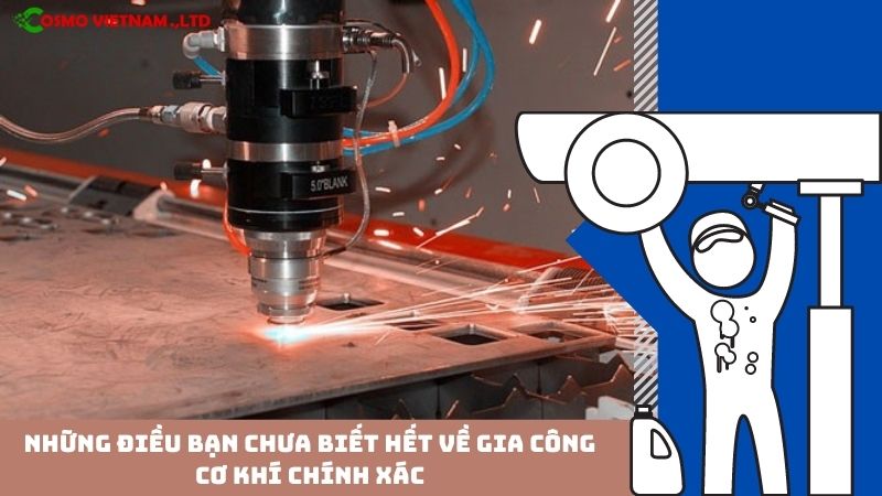 Những điều bạn chưa biết hết về gia công cơ khí chính xác
