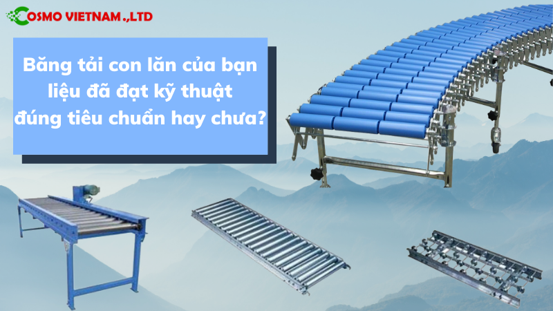 Băng tải con lăn của bạn liệu đã đạt kỹ thuật đúng tiêu chuẩn hay chưa?