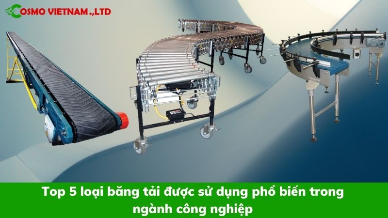 Top 5 loại băng tải được sử dụng phổ biến trong ngành công nghiệp