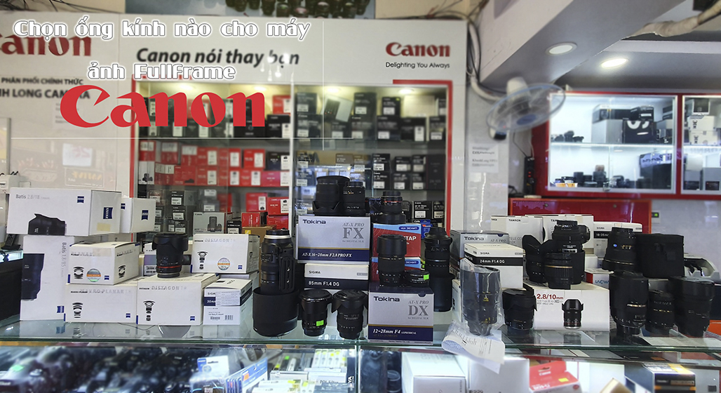 Chọn ống kính nào phù hợp cho máy ảnh Fullframe Canon ?