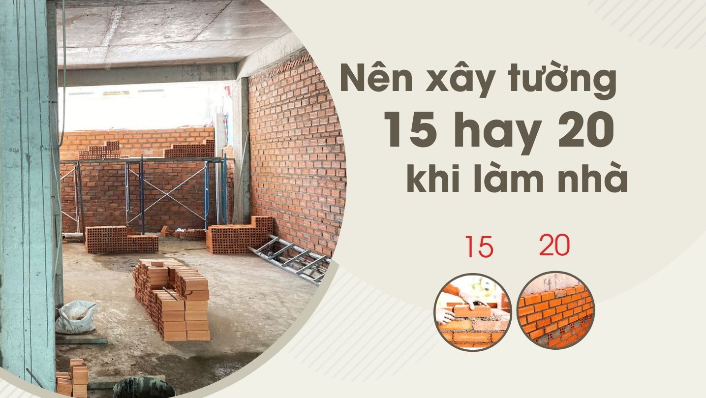 Nên xây tường 15 hay 20 khi làm nhà? Nên xây tường 15 hay 20 khi làm nhà?