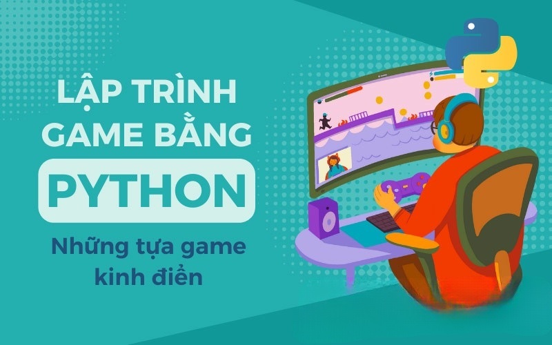 Hướng dẫn chi tiết cách lập trình game bằng Python cực dễ