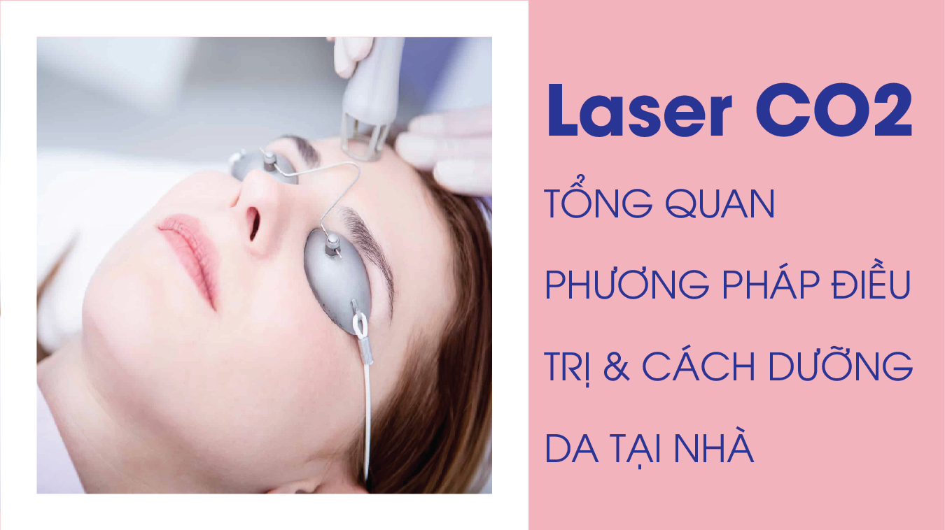 LASER CO2 - PHƯƠNG PHÁP ĐIỀU TRỊ & CÁCH DƯỠNG DA TẠI NHÀ