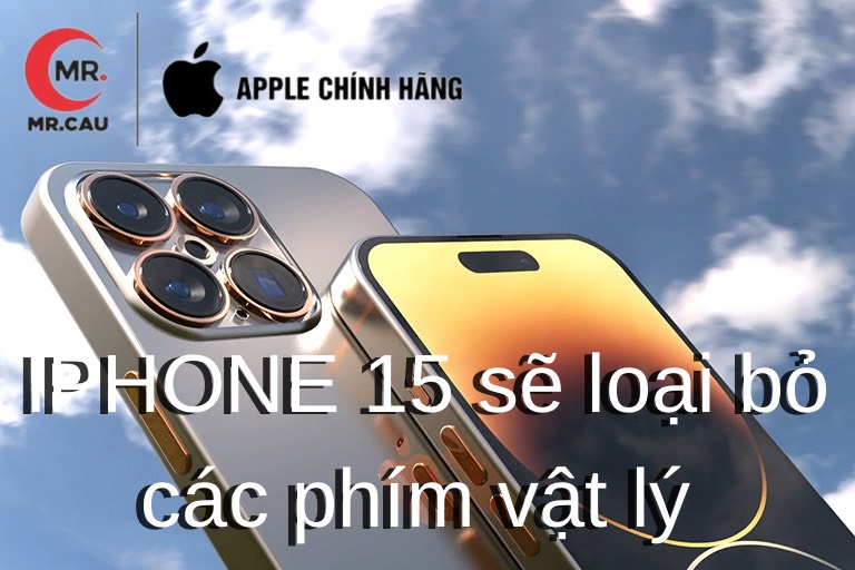 IPHONE 15 SẼ KHÔNG CÒN PHÍM VẬT LÝ