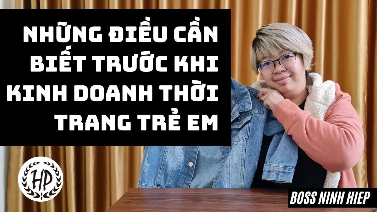 Những điều cần biết trước khi kinh doanh thời trang trẻ em để đạt hiệu quả | Boss Ninh Hiệp