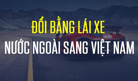 Đổi giấy phép lái xe nước ngoài sang giấy phép lái xe Việt Nam