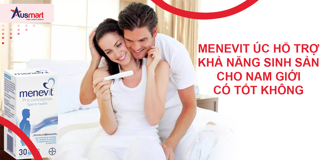 Menevit Úc Hỗ Trợ Khả Năng Sinh Sản Cho Nam Có Tốt Không?