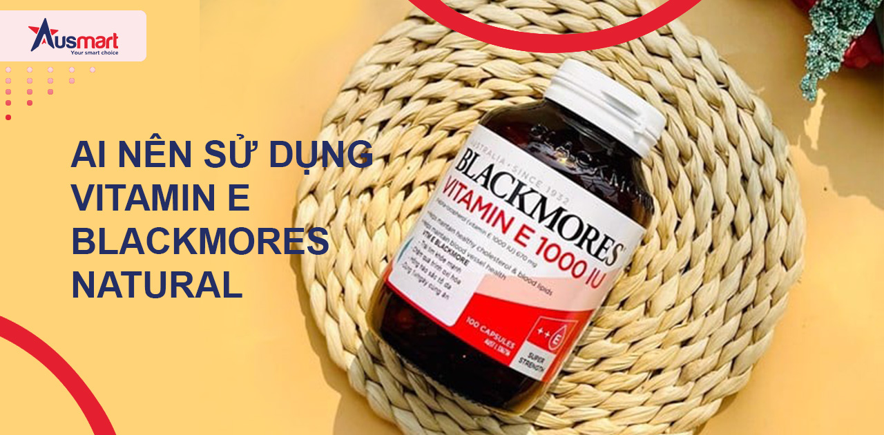 Ai nên sử dụng Vitamin E Blackmores Natural?