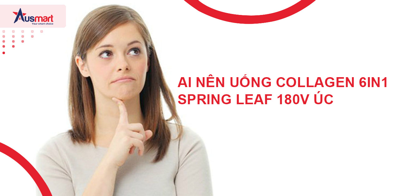 Ai Nên Uống Collagen 6in1 Spring Leaf 180v Úc?