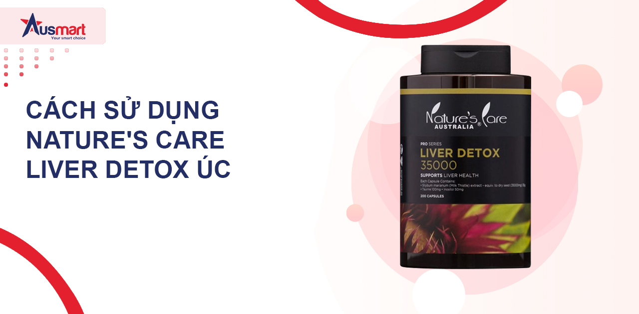 Cách Sử Dụng Liver Detox Úc Đạt Hiệu Quả Cao Nhất