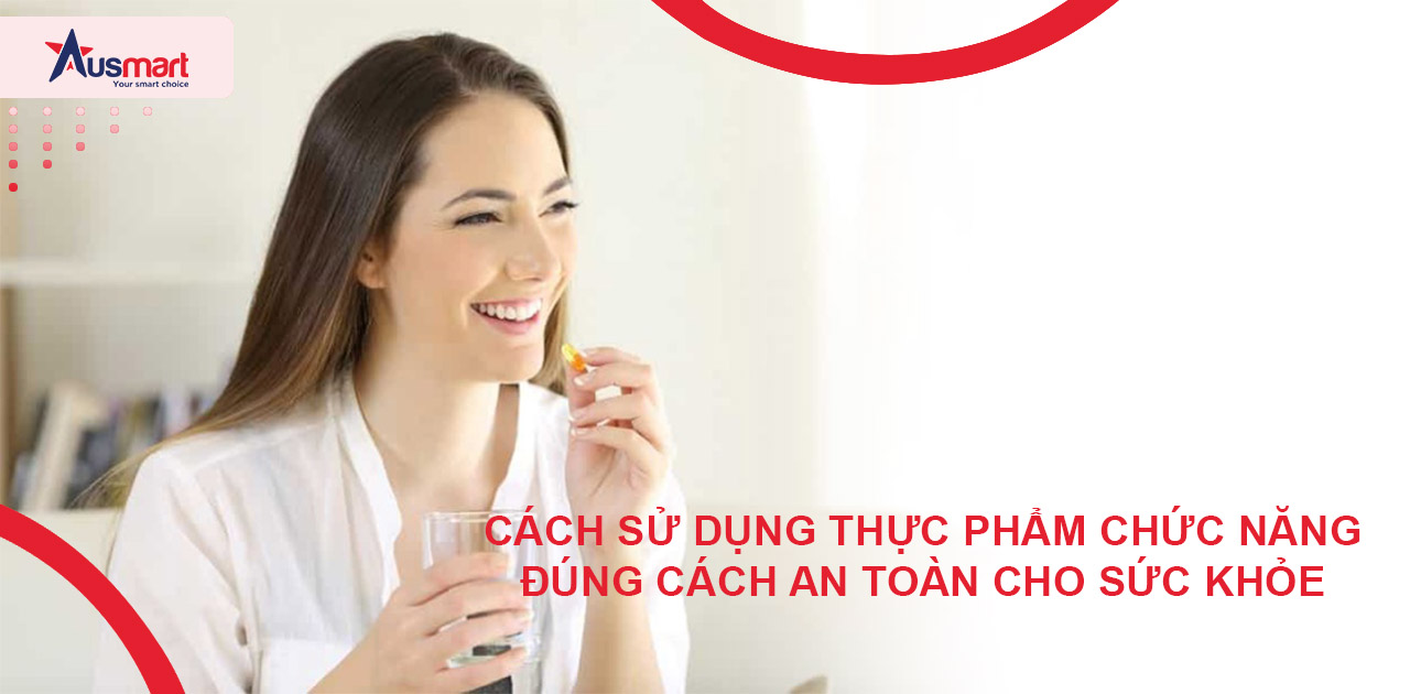 Cách sử dụng thực phẩm chức năng đúng cách an toàn cho sức khỏe