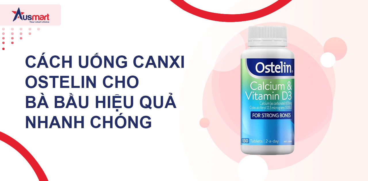 Cách uống Canxi Ostelin cho bà bầu hiệu quả nhanh chóng