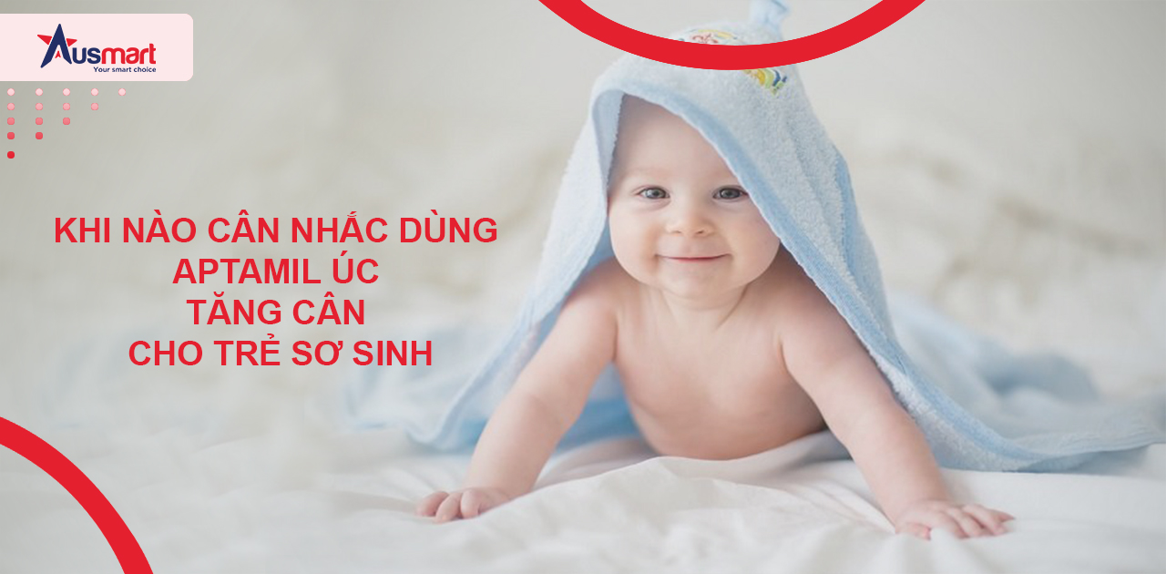 Khi nào cân nhắc dùng Aptamil Úc tăng cân cho trẻ sơ sinh?