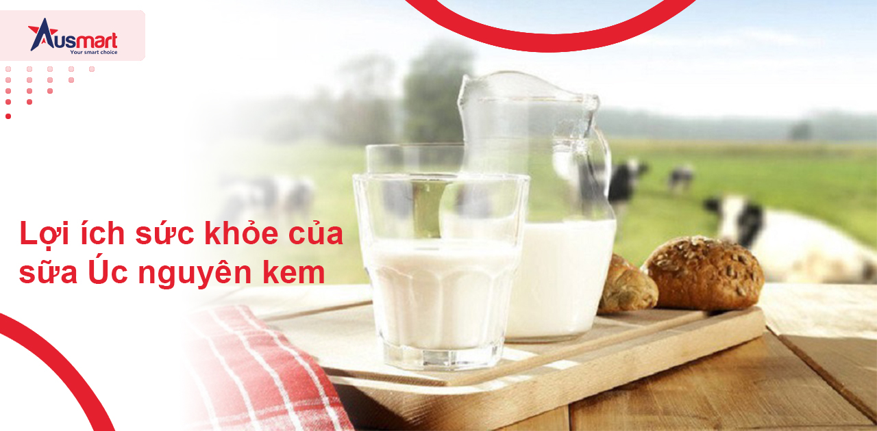 Lợi ích sức khỏe của sữa Úc nguyên kem