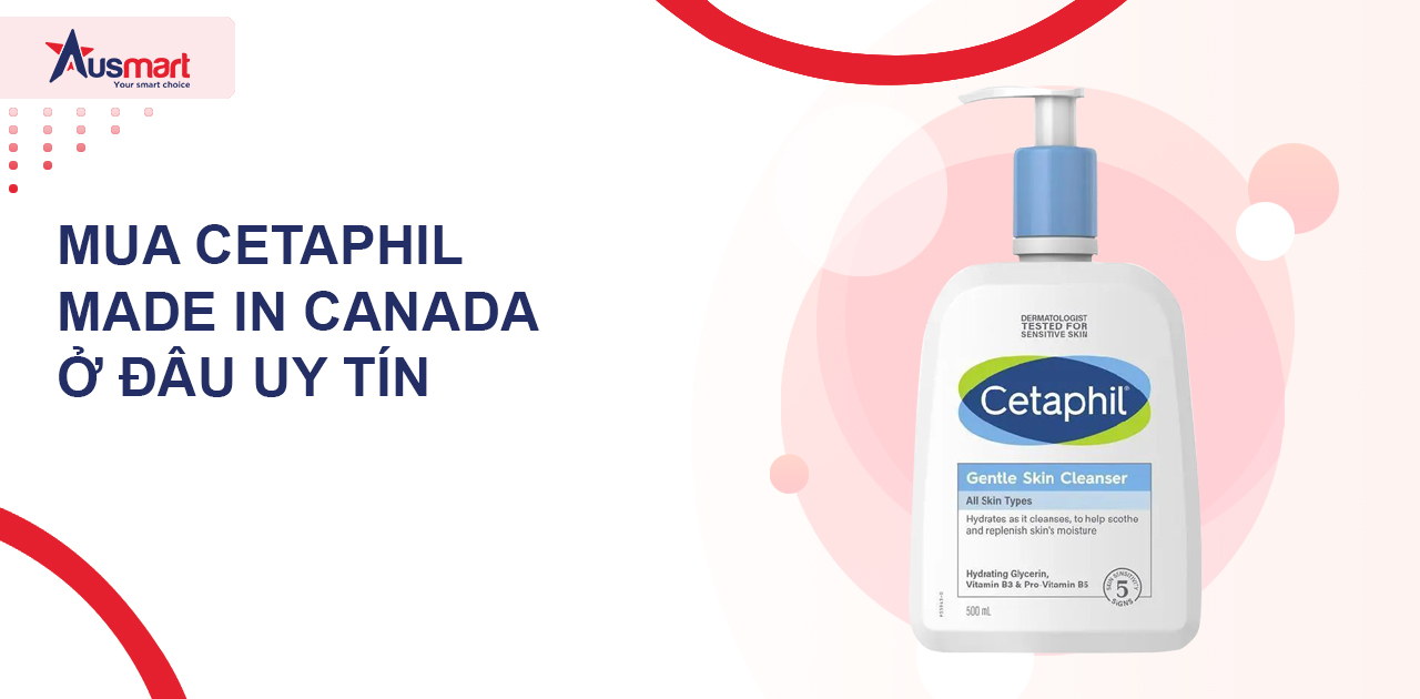 Mua Cetaphil made in Canada ở đâu uy tín?