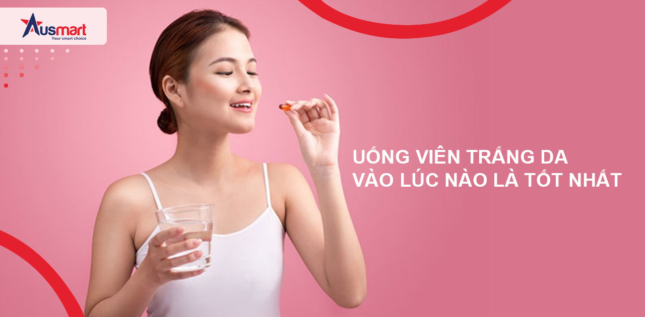 Uống Viên Trắng Da Vào Lúc Nào Là Tốt Nhất?