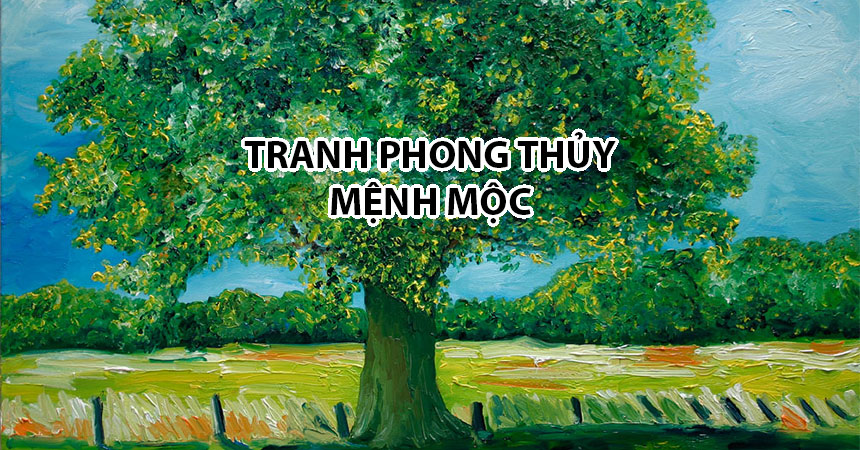 Mệnh Mộc treo tranh phong thủy gì hợp? Phát tài phát lộc