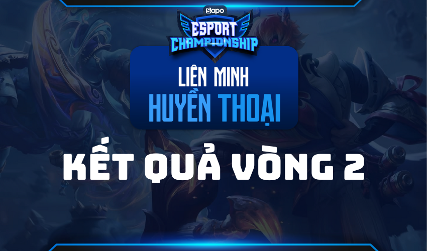 SAPO ESPORT CHAMPIONSHIP 2022: Cập nhật kết quả vòng 2 Liên minh huyền thoại