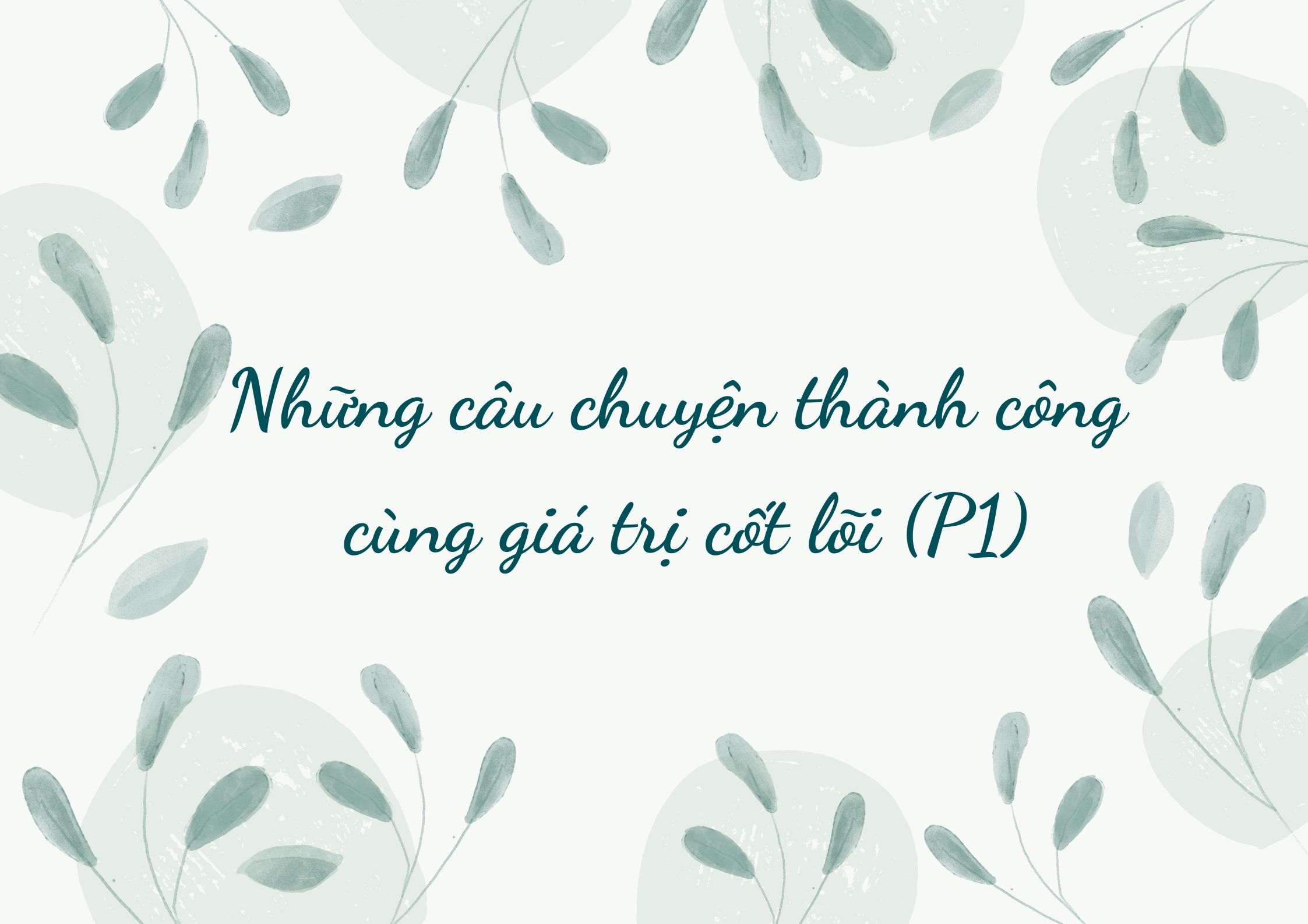 Những câu chuyện thành công cùng giá trị cốt lõi (P1)