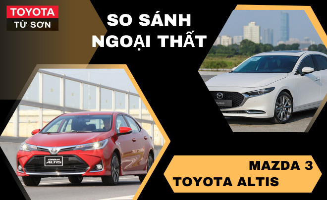 So sánh về ngoại hình giữa Mazda 3 và Altis