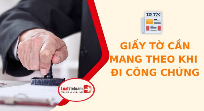 Các loại giấy tờ cần mang theo khi đi công chứng