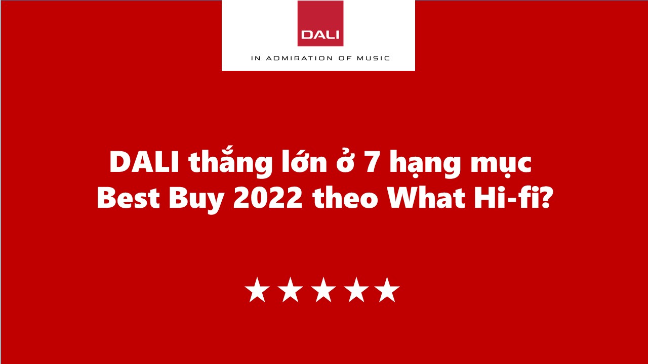 DALI thắng lớn ở 7 hạng mục Best Buy 2022 theo What Hi-fi?