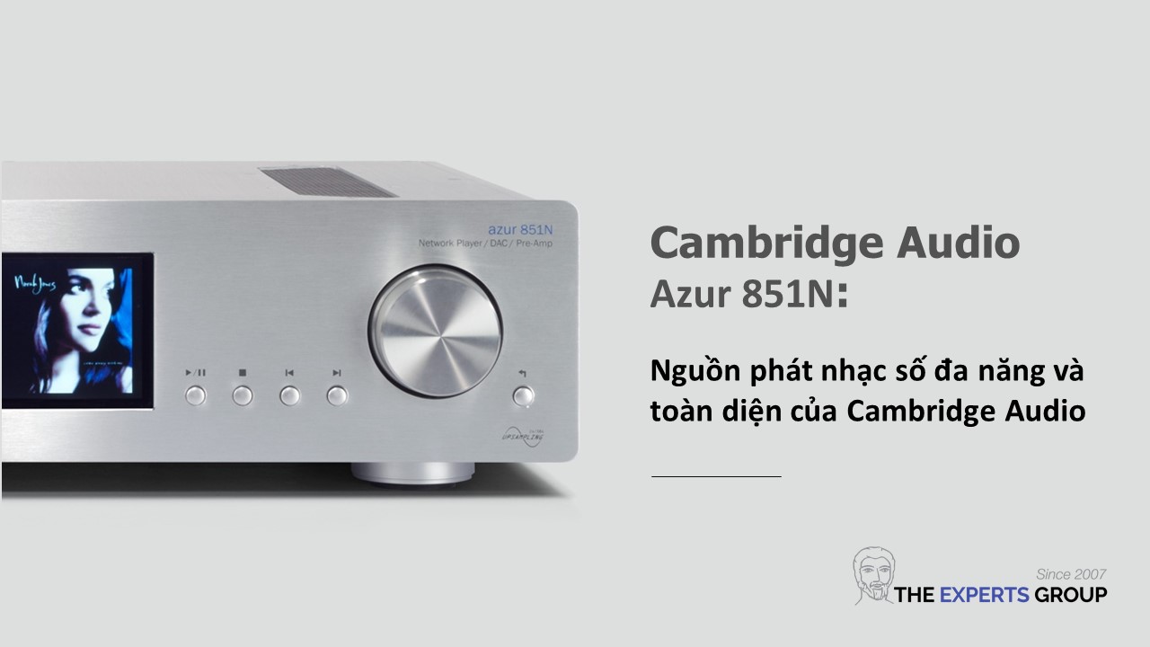 Azur 851N: nguồn phát nhạc số đa năng và toàn diện của Cambridge Audio