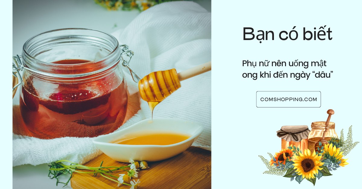 Bạn có biết – Phụ nữ nên uống mật ong khi đến ngày “dâu”