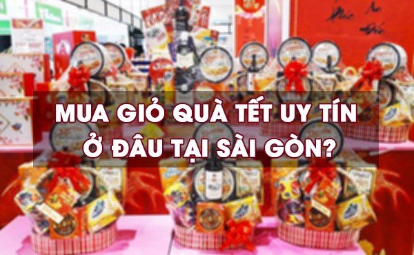 Địa chỉ bán quà tặng Tết 2022 uy tín ở đâu tại HCM?