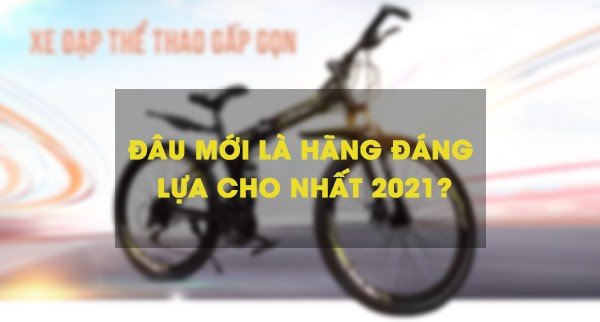 Nên mua xe đạp gấp gọn hãng nào nhất?