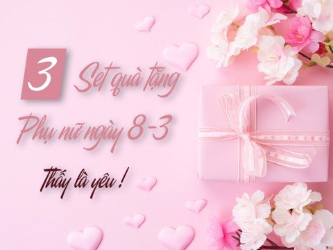 Ngày quốc tế phụ nữ nên tặng gì để thấy là yêu!