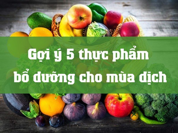 Gợi ý 5 thực phẩm bổ dưỡng cho mùa dịch