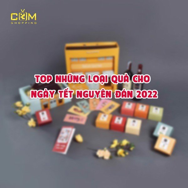 Top những hộp quà đáng chọn nhất Tết nguyên đán 2022