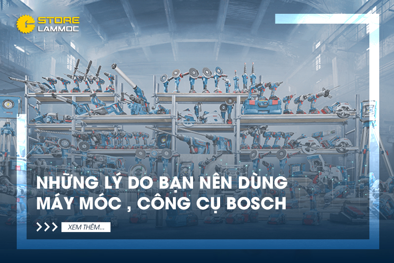 Những Lý Do Bạn Nên Dùng Máy Móc, Công Cụ BOSCH - Thương Hiệu Nổi Tiếng Đến Từ Đức