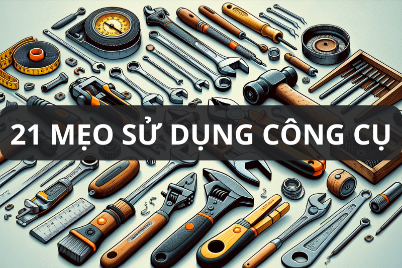 Khám Phá Những Mẹo Sử Dụng Dụng Cụ Cầm Tay Hữu Ích