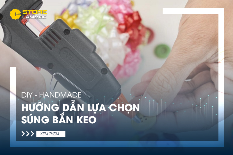 Súng Bắn Keo - Cánh Tay Trái Đắc Lực Của Dân Làm Đồ Handmade & DIY