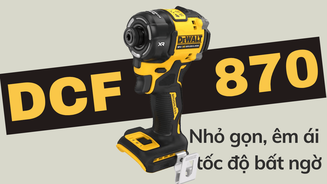 Đánh giá Dewalt DCF870 — Nhỏ gọn, êm ái và tốc độ bất ngờ