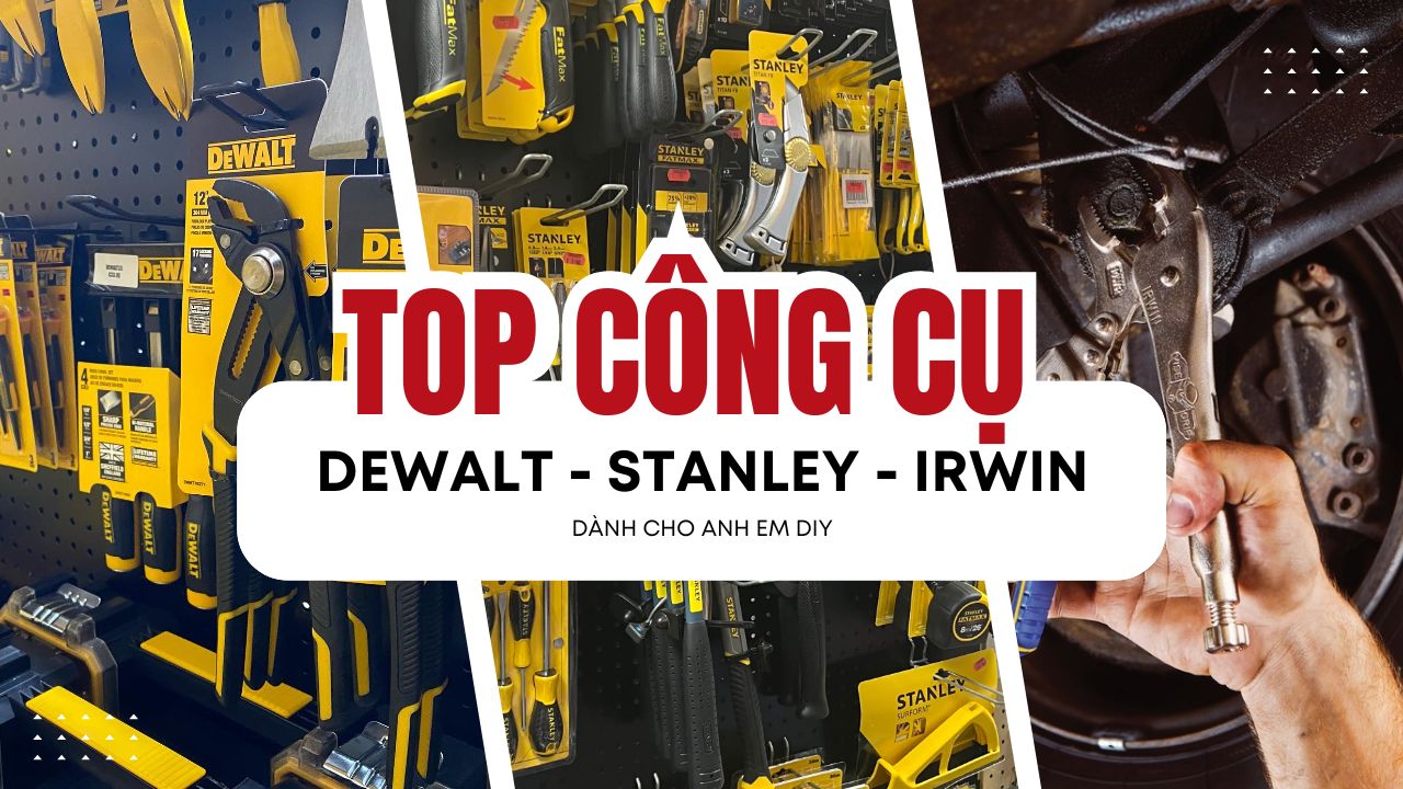 Top Công Cụ Stanley Dewalt và Các Món Hot Cho Anh Em DIY